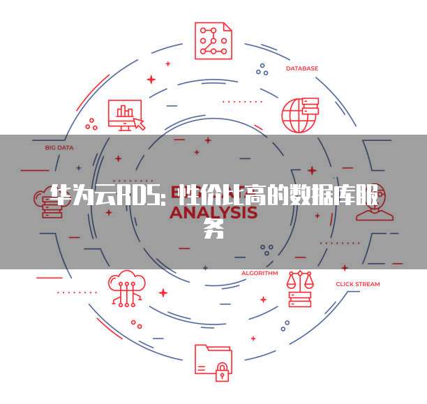 华为云RDS: 性价比高的数据库服务