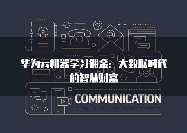 华为云机器学习佣金：大数据时代的智慧财富