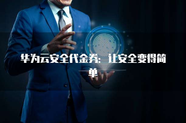 华为云安全代金券：让安全变得简单