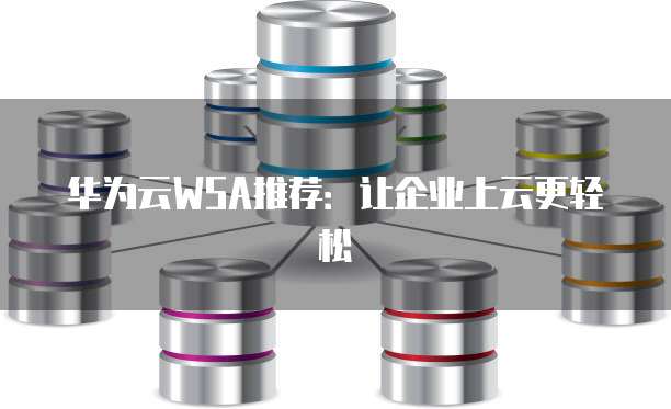华为云WSA推荐：让企业上云更轻松