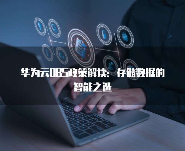 华为云OBS政策解读:存储数据的智能之选