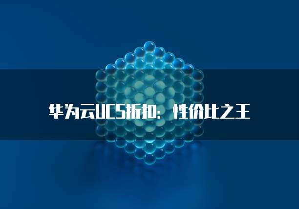 华为云UCS折扣:性价比之王