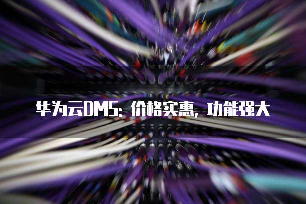 华为云DMS: 价格实惠, 功能强大