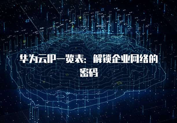 华为云IP一览表:解锁企业网络的密码
