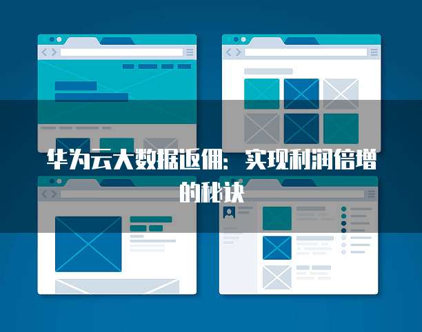 华为云大数据返佣：实现利润倍增的秘诀