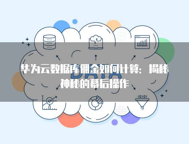 华为云数据库佣金如何计算：揭秘神秘的幕后操作