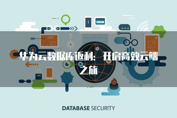 华为云数据库返利：开启高效云端之旅