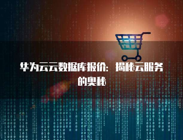 华为云云数据库报价:揭秘云服务的奥秘