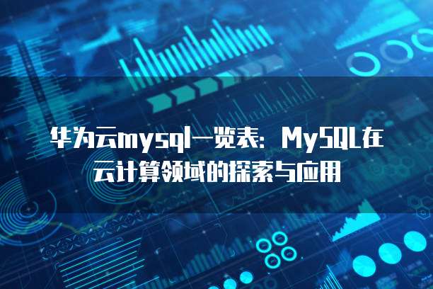 华为云mysql一览表：MySQL在云计算领域的探索与应用