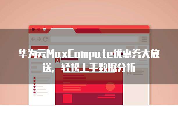华为云MaxCompute优惠券大放送,轻松上手数据分析