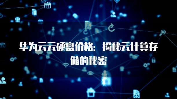 华为云云硬盘价格:揭秘云计算存储的秘密