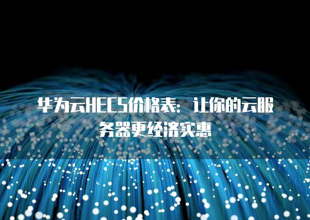 华为云HECS价格表：让你的云服务器更经济实惠