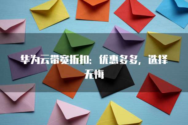 华为云带宽折扣:优惠多多,选择无悔