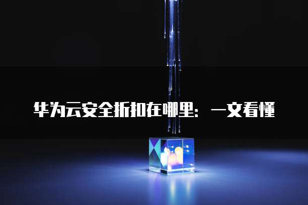 华为云安全折扣在哪里:一文看懂