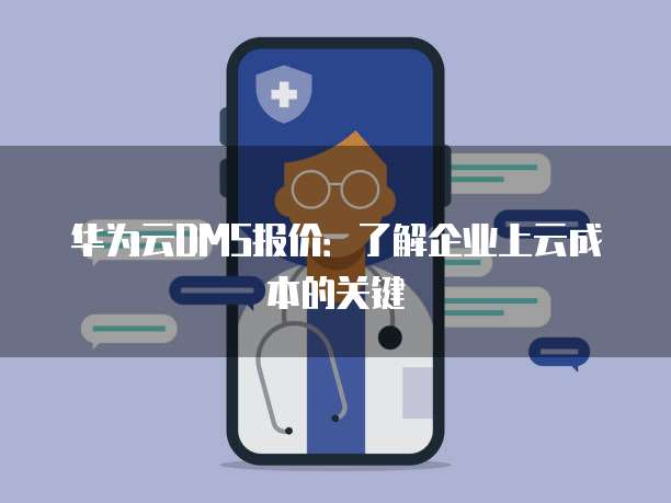 华为云DMS报价:了解企业上云成本的关键