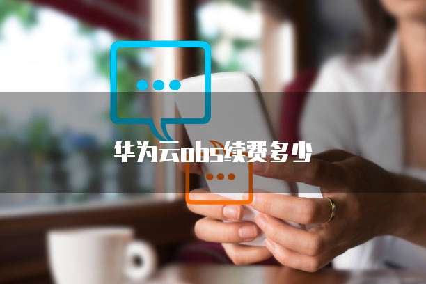 华为云obs续费多少