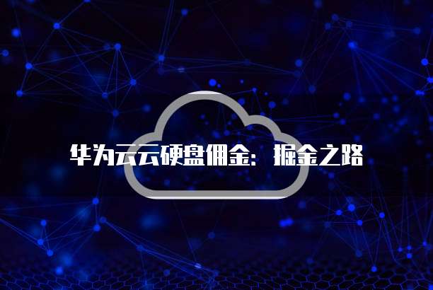 华为云云硬盘佣金：掘金之路