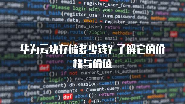 华为云块存储多少钱?了解它的价格与价值