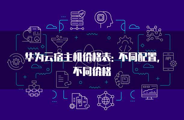 华为云宿主机价格表: 不同配置, 不同价格