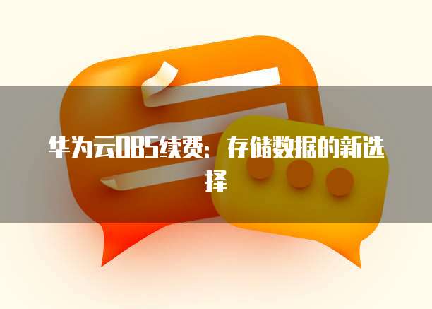 华为云OBS续费:存储数据的新选择