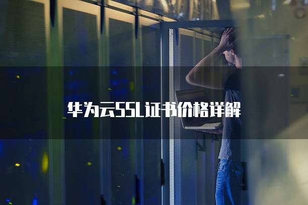 华为云SSL证书价格详解