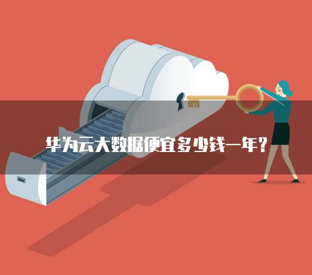 华为云大数据便宜多少钱一年?