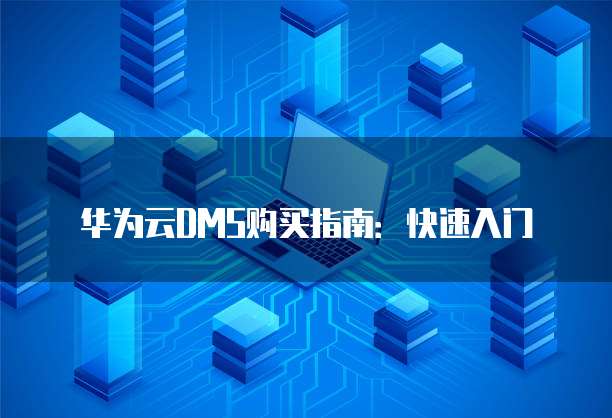 华为云DMS购买指南:快速入门