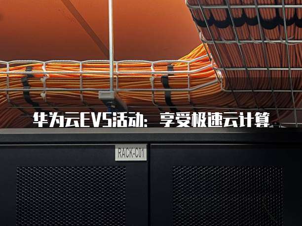 华为云EVS活动:享受极速云计算