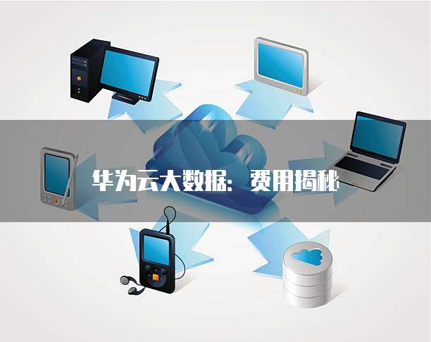 华为云大数据：费用揭秘