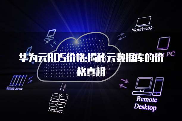 华为云RDS价格:揭秘云数据库的价格真相