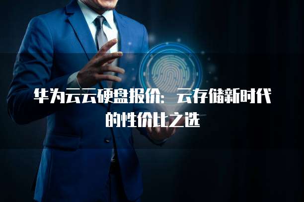 华为云云硬盘报价:云存储新时代的性价比之选