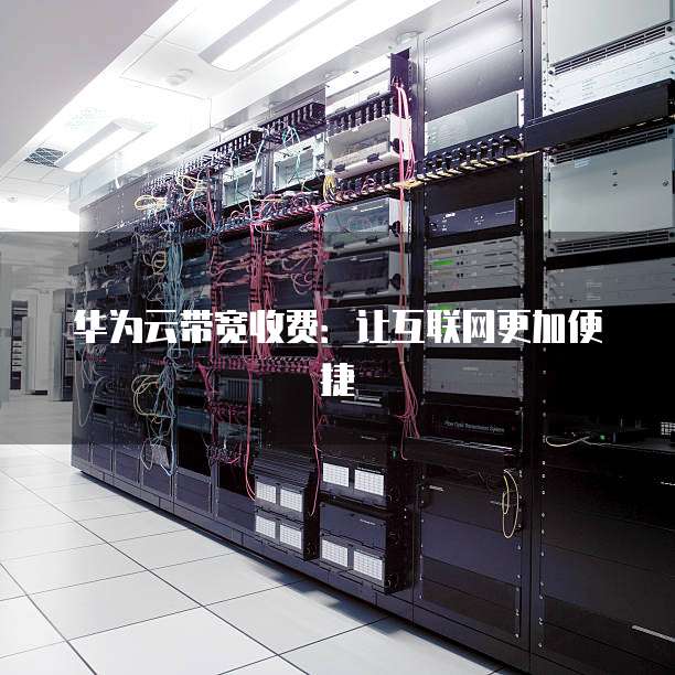 华为云带宽收费:让互联网更加便捷
