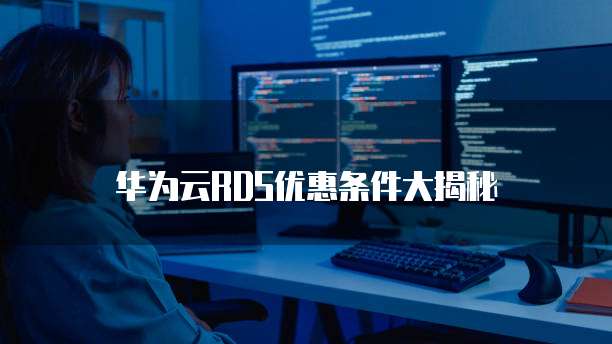 华为云RDS优惠条件大揭秘