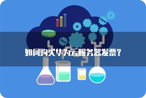 如何购买华为云服务器发票？