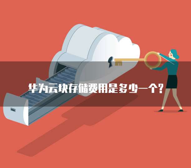 华为云块存储费用是多少一个?