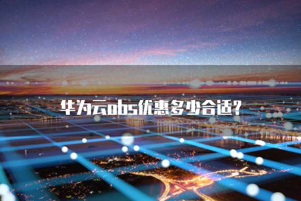 华为云obs优惠多少合适？