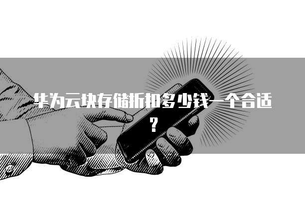 华为云块存储折扣多少钱一个合适?