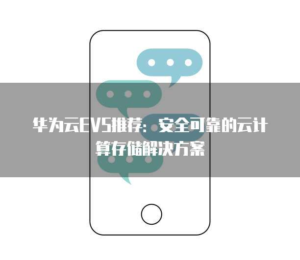 华为云EVS推荐:安全可靠的云计算存储解决方案