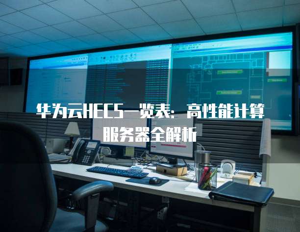华为云HECS一览表：高性能计算服务器全解析