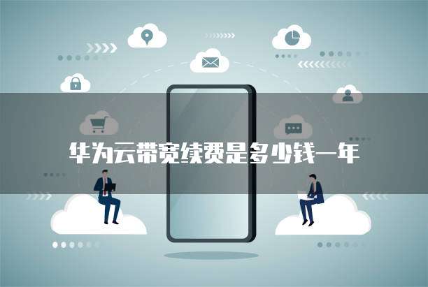 华为云带宽续费是多少钱一年