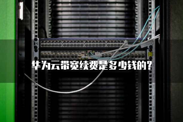 华为云带宽续费是多少钱的?