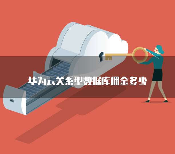 华为云关系型数据库佣金多少