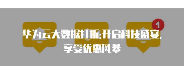 华为云大数据打折:开启科技盛宴,享受优惠风暴