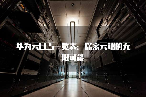 华为云ECS一览表:探索云端的无限可能