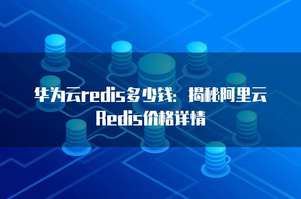 华为云redis多少钱：揭秘阿里云Redis价格详情