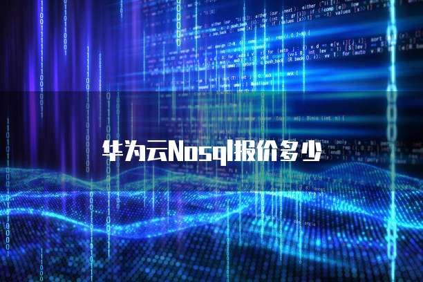 华为云Nosql报价多少