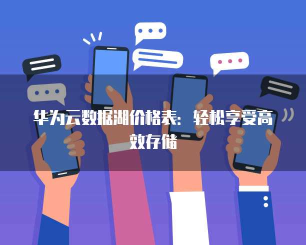 华为云数据湖价格表:轻松享受高效存储