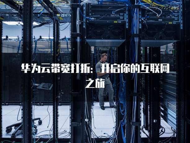 华为云带宽打折：开启你的互联网之旅