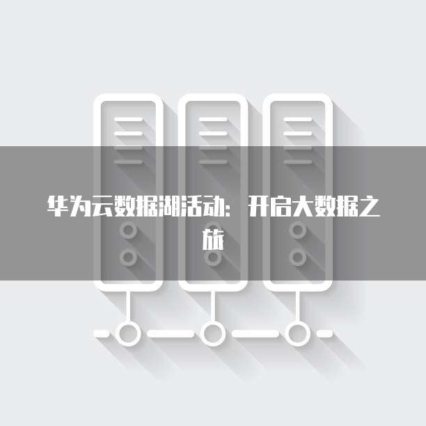 华为云数据湖活动：开启大数据之旅