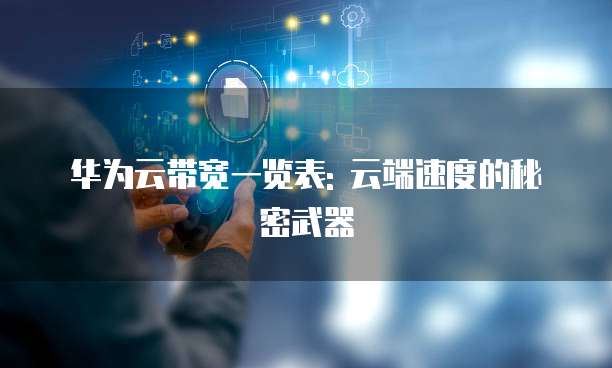 华为云带宽一览表: 云端速度的秘密武器